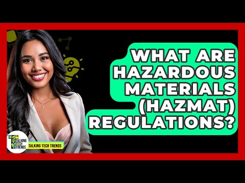 What Are Hazardous Materials (HAZMAT) Regulations? - Talking Tech Trends